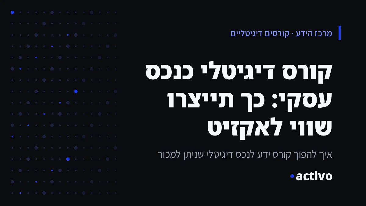 קורס דיגיטלי כנכס עסקי: כך תייצרו שווי לאקזיט