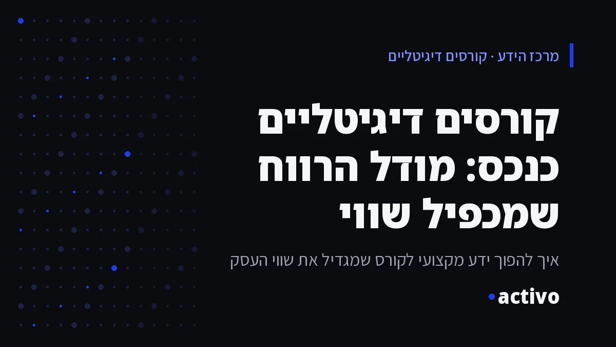 קורסים דיגיטליים כנכס: מודל הרווח שמכפיל שווי